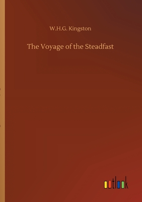 The Voyage of the Steadfast - Kingston, W H G