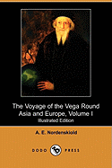 The Voyage of the Vega Round Asia and Europe, Volume I (Illustrated Edition) (Dodo Press)