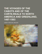 The Voyages Of The Cabots And Of The Corte-reals To North America And Greenland, 1497-1503