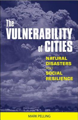 The Vulnerability of Cities: Natural Disasters and Social Resilience - Pelling, Mark