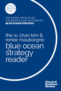 The W. Chan Kim and Rene Mauborgne Blue Ocean Strategy Reader: The Iconic Articles by Bestselling Authors W. Chan Kim and Rene Mauborgne