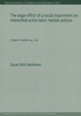 The Wage Effect of a Social Experiment on Intensified Active Labor Market Policies: Volume 49 - Andersen, Signe Hald