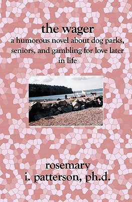 The Wager: A Humorous Novel About Dog Parks, Seniors, and Gambling for Love Later in Life - Patterson Phd, Rosemary I