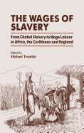 The Wages of Slavery: From Chattel Slavery to Wage Labour in Africa, the Caribbean and England