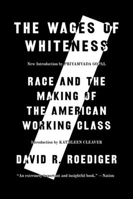 The Wages of Whiteness: Race and the Making of the American Working Class - Roediger, David R, and Cleaver, Kathleen (Introduction by), and Gopal, Priyamvada (Preface by)