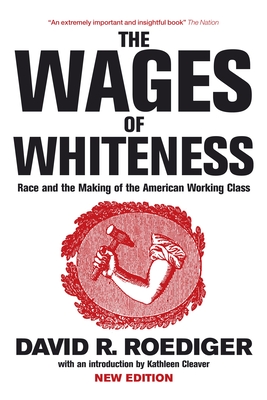 The Wages of Whiteness: Race and the Making of the American Working Class - Roediger, David R, and Cleaver, Kathleen (Introduction by), and Davis, Mike (Editor)