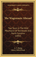 The Wagonauts Abroad: Two Tours in the Wild Mountains of Tennessee and North Carolina, Made by Three Kegs, Four Wagonauts, and a Canteen.