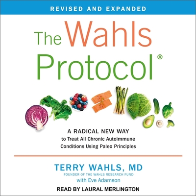 The Wahls Protocol: A Radical New Way to Treat All Chronic Autoimmune Conditions Using Paleo Principles, Revised Edition - Wahls, Terry, and Adamson, Eve (Contributions by), and Merlington, Laural (Read by)