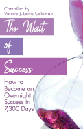 The Wait of Success: How to Become an Overnight Success in 7,300 Days