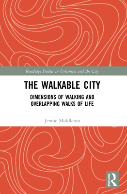 The Walkable City: Dimensions of Walking and Overlapping Walks of Life - Middleton, Jennie