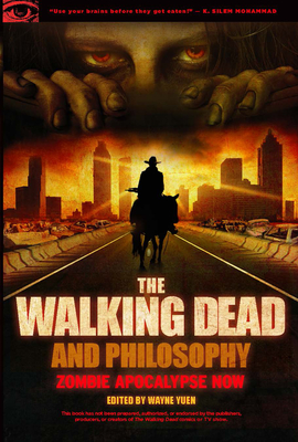The Walking Dead and Philosophy: Zombie Apocalypse Now - Yuen, Wayne (Editor)