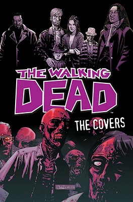 The Walking Dead: The Covers Volume 1 - Kirkman, Robert, and Moore, Tony, and Adlard, Charlie