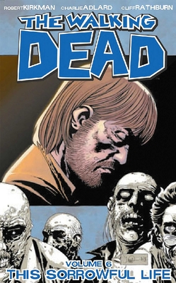 The Walking Dead Volume 6: This Sorrowful Life - Kirkman, Robert, and Adlard, Charlie (Artist), and Rathburn, Cliff (Artist)