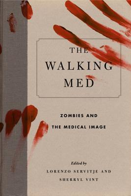 The Walking Med: Zombies and the Medical Image - Servitje, Lorenzo (Editor), and Vint, Sherryl (Editor), and Schlozman, Steven C (Foreword by)