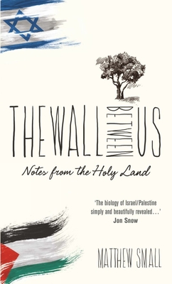 The Wall Between Us: Notes from the Holy Land - Small, Matthew