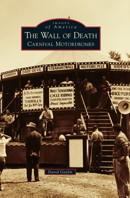 The Wall of Death: Carnival Motordromes - Gaylin, David
