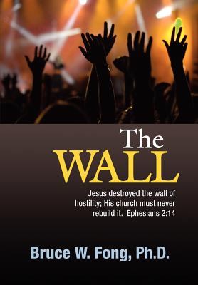 The Wall: The church should be one...no more cultural or ethnic separation. - Fong, Bruce W