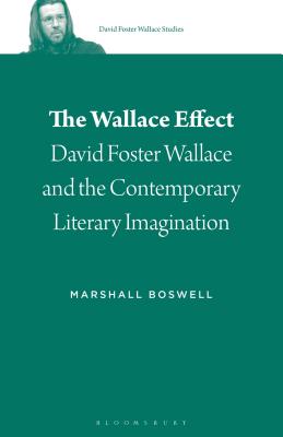 The Wallace Effect: David Foster Wallace and the Contemporary Literary Imagination - Boswell, Marshall, and Burn, Stephen J (Editor)
