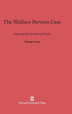 The Wallace Stevens Case: Law and the Practice of Poetry - Grey, Thomas C