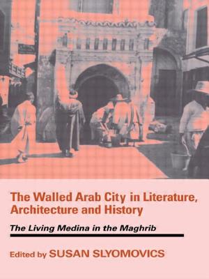 The Walled Arab City in Literature, Architecture and History: The Living Medina in the Maghrib - Slyomovics, Susan (Editor)