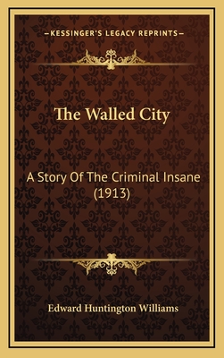 The Walled City: A Story of the Criminal Insane (1913) - Williams, Edward Huntington