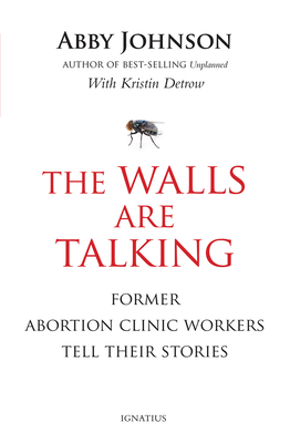 The Walls Are Talking: Former Abortion Clinic Workers Tell Their Stories - Johnson, Abby, and Detrow, Kristin (Contributions by)