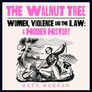 The Walnut Tree: Women, Violence and the Law - a Hidden History