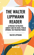 The Walter Lippmann Reader: A Preface to Politics, Liberty and the News, Public Opinion, the Phantom Public