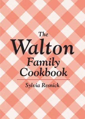 The Walton Family Cookbook - Resnick, Sylvia