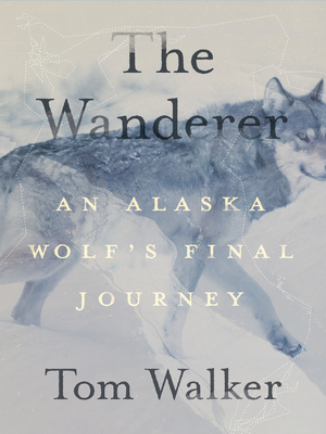 The Wanderer: An Alaska Wolf's Final Journey - Walker, Tom