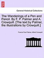 The Wanderings of a Pen and Pencil. by F. P. Palmer and A. Crowquill. [The Text by Palmer, the Illustrations by Crowquill.] - Palmer, Francis Paul, and Crowquill, Alfred