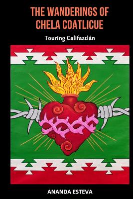 The Wanderings of Chela Coatlicue: Touring Califaztlan - Esteva, Ananda