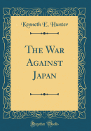 The War Against Japan (Classic Reprint)