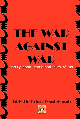 The War Against War: Poetry about stark realities of war - Almighty, Lord God, and Mensah, Lila, and Marke, Roland