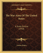 The War Aims Of The United States: A Study Outline (1918)