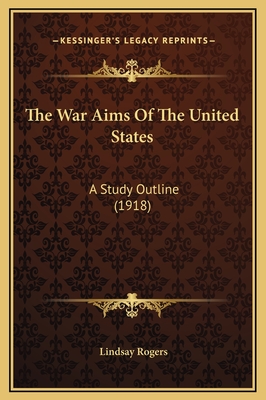 The War Aims of the United States: A Study Outline (1918) - Rogers, Lindsay