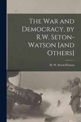 The War and Democracy, by R.W. Seton-Watson [and Others] - Seton-Watson, R W (Robert William) (Creator)