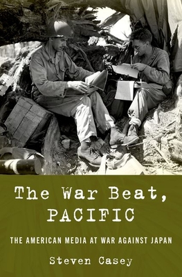 The War Beat, Pacific: The American Media at War Against Japan - Casey, Steven