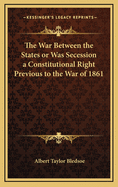 The War Between the States or Was Secession a Constitutional Right Previous to the War of 1861
