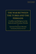 The War Between the Turks and the Persians: Conflict and Religion in the Safavid and Ottoman Worlds