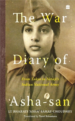 The War Diary of Asha-san: From Tokyo to Netaji's Indian National Army - Choudhry, Lt Bharati 'Asha' Sahay, and Srivastava, Tanvi (Translated with commentary by)