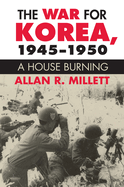 The War for Korea, 1945-1950: A House Burning