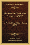 The War for the Rhine Frontier, 1870 V3: Its Political and Military History (1872)