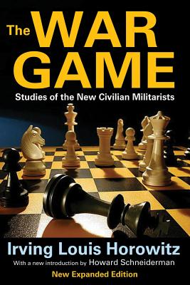 The War Game: Studies of the New Civilian Militarists - Horowitz, Irving (Editor)