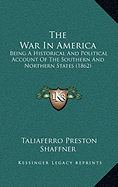 The War In America: Being A Historical And Political Account Of The Southern And Northern States (1862)