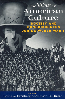 The War in American Culture: Society and Consciousness During World War II - Erenberg, Lewis A (Editor), and Hirsch, Susan E (Editor)