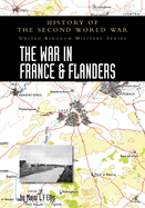 The War in France and Flanders 1939-1940: History of the Second World War: United Kingdom Military Series: Official Campaign History