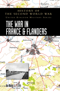 The War in France and Flanders 1939-1940: History of the Second World War: United Kingdom Military Series: Official Campaign History