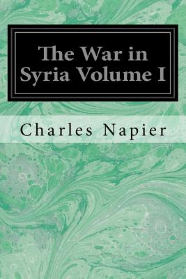 The War in Syria Volume I - Napier, Charles, Sir
