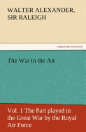 The War in the Air, Vol. 1 the Part Played in the Great War by the Royal Air Force